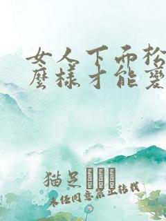 女人下面松弛怎么样才能变紧致
