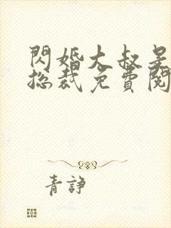 闪婚大叔是千亿总裁免费阅读