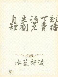 月光洒下离人巷短剧免费播放