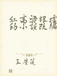 红高粱根据莫言的小说改编