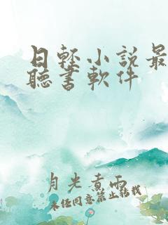 日轻小说最多的听书软件