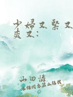 少妇又紧又色又爽又: