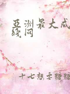 亚洲最大成人在线网