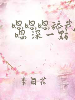 嗯嗯嗯舔我舒服 嗯 深一点