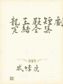 龙王殿短剧免费完结全集