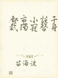 都市小说千亿总裁独宠替身娇妻免费阅读
