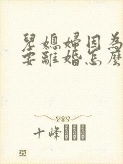 儿媳妇因为婆婆要离婚怎么办