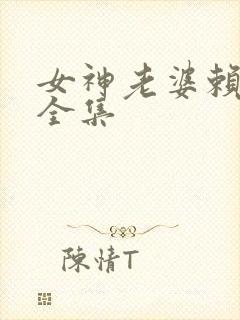 女神老婆赖上我全集
