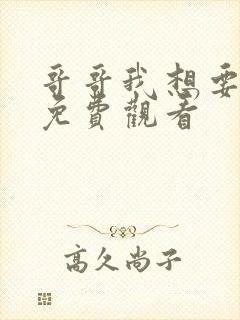哥哥我想要电影免费观看