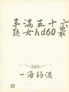 丰满五十六十老熟女hd60最新章节