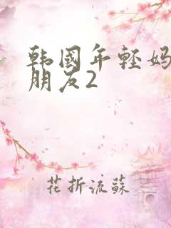 韩国年轻妈妈的朋友2