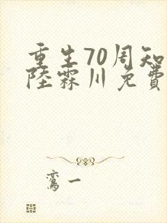 重生70周知锦陆霖川免费阅读全文