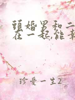 头婚男和二婚女在一起,能幸福吗
