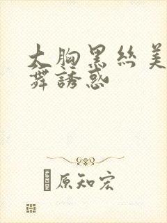 大胸黑丝美女热舞诱惑