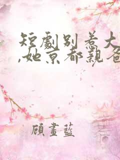 短剧别惹大小姐,她京都亲爸是女儿奴