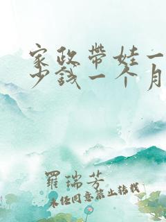 家政带娃一般多少钱一个月