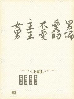 女主不爱男主,男主爱的偏执的小说