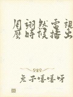 周翊然电视剧什么时候播出