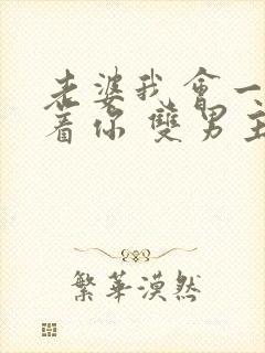 老婆我会一直缠着你 双男主小说