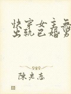 快穿女主无三观出轨已婚男主