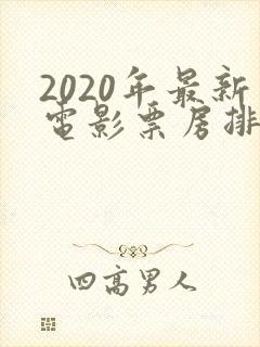 2020年最新电影票房排行榜前十名