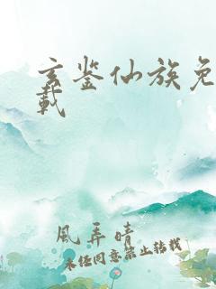 玄鉴仙族免费下载