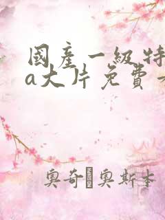 国产一级特黄aa大片免费看