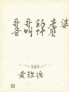 哥哥的老婆的爸爸叫什么