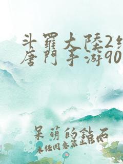 斗罗大陆2绝世唐门手游90级