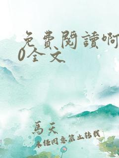 免费阅读啊2.0全文