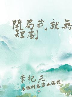 开局我就无敌了 短剧