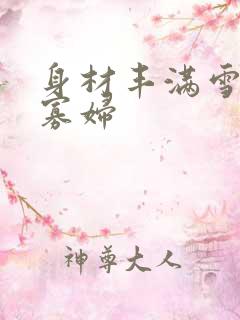 身材丰满雪白的寡妇