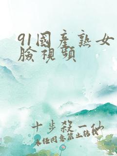 91国产熟女露脸视频