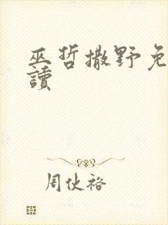 巫哲撒野免费阅读