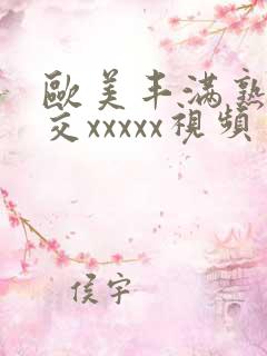 欧美丰满熟妇猛交xxxxx视频