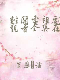 难哄电视剧免费观看全集在线播放超清 难哄电视剧免费观看全集在线播放超清
