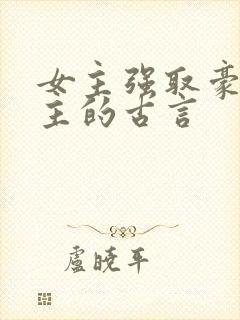 女主强取豪夺男主的古言