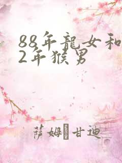 88年龙女和92年猴男 88年龙女和92年猴男