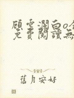 顾云澜白o全文免费阅读无弹窗
