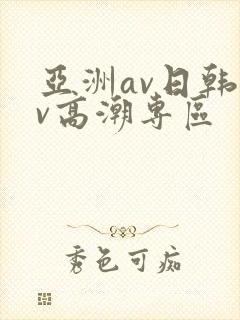 亚洲av日韩av高潮专区