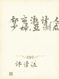 都市激情,人妻少妇,亚洲成人