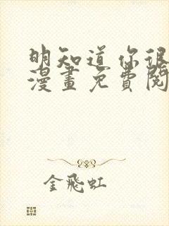 明知道你很疯狂漫画免费阅读