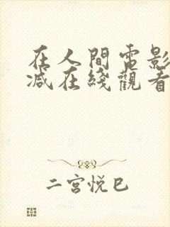 在人间电影无删减在线观看 在人间电影无删减在线观看