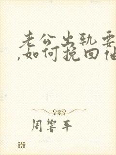 老公出轨要离婚,如何挽回他的心