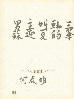 男主叫韩三千,苏迎夏的华丽逆袭小说