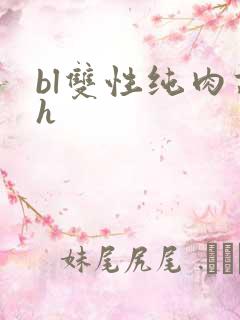 bl双性纯肉高h