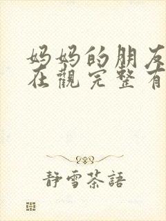 妈妈的朋友4的在观完整有限中字