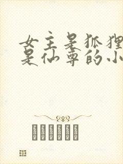 女主是狐狸男主是仙尊的小说