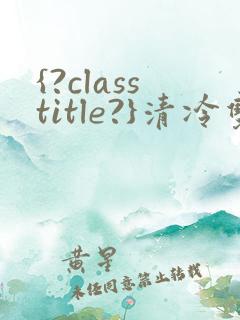 {?classtitle?}清冷双性美人短篇合集_