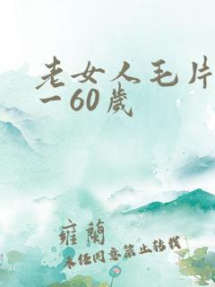 老女人毛片50一60岁